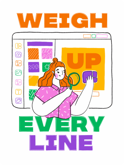 Weigh up every line